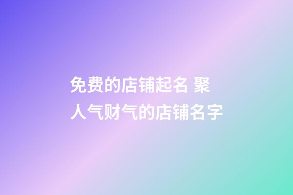 免费的店铺起名 聚人气财气的店铺名字-第1张-店铺起名-玄机派